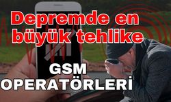Depremde en büyük tehlike: GSM Operatörleri