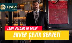Enver Çevik Serveti: Lydia Holding Sahibi Kimdir?