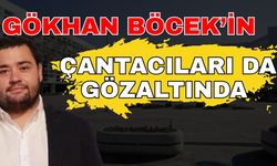Gökhan Böcek’in çantacıları da gözaltında