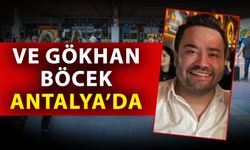Ve Gökhan Böcek Antalya’ya geldi