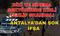 Dizi ve sinema sektöründe kirli teklif skandalı! Antalya’dan şok ifşa