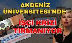 Akdeniz Üniversitesi’nde işçi krizi tırmanıyor