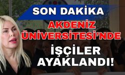 Akdeniz Üniversitesi’nde işçiler ayaklandı!