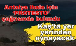 Antalya ihale için ‘Protesto’ çağrısında bulundu! Kaş’ta yer yerinden oynayacak