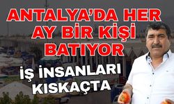 Antalya’da her ay bir kişi batıyor! İş insanları kıskaçta