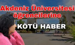 Akdeniz Üniversitesi öğrencilerine Kötü Haber! Üniversiteden açıklama geldi