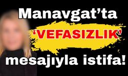 Manavgat’ta ‘Vefasızlık’ mesajıyla istifa!