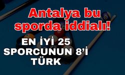 Antalya bu sporda iddialı! En iyi 25 sporcunun 8’i Türk