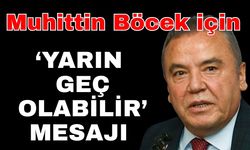 Muhittin Böcek için ‘Yarın geç olabilir’ mesajı