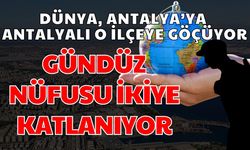 Antalya dünyadan, o ilçe Antalya’dan göç alıyor! Gündüz nüfusu ikiye katlanıyor