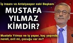 İş insanı ve Antalyaspor eski Başkanı Mustafa Yılmaz kimdir? Mustafa Yılmaz ne iş yapar, kaç yaşında, nereli, evli mi, çocuğu var mı?