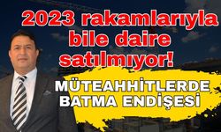 2023 rakamlarıyla bile daire satılmıyor! Müteahhitlerde batma endişesi
