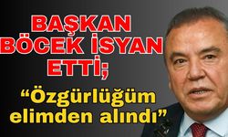 Başkan Böcek isyan etti; “Özgürlüğüm elimden alındı”