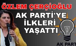 Özlem Çerçioğlu AK Parti'ye ilkleri yaşattı