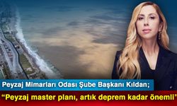 Peyzaj Mimarları Odası Şube Başkanı Kıldan; “Peyzaj master planı, artık deprem kadar önemli”