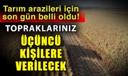 Tarım arazileri için son gün belli oldu! Topraklarınız üçüncü kişilere verilecek