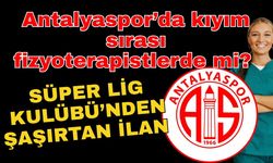 Antalyaspor’da kıyım sırası fizyoterapistlerde mi? Süper Lig Kulübü’nden şaşırtan ilan
