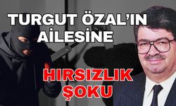 8. Cumhurbaşkanı Turgut Özal'ın ailesine hırsızlık şoku