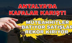 Antalya'da kafalar karışık! Müteahhitler batıyor satışlar rekor kırıyor