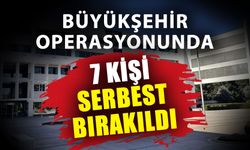 Antalya Büyükşehir operasyonunda 7 kişi serbest