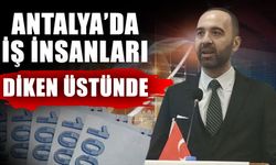 Antalya’da iş insanları diken üstünde