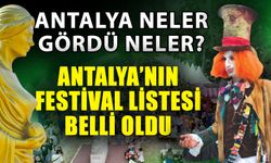 Antalya neler gördü neler? Antalya’nın festival listesi belli oldu