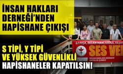 İnsan Hakları Derneği’nden hapishane çıkışı… S Tipi, Y Tipi ve Yüksek Güvenlikli Hapishaneler Kapatılsın!