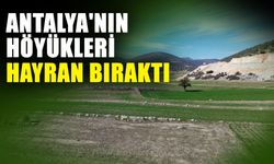 Antalya'nın höyükleri hayran bıraktı