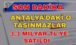 Son dakika! Antalya’daki o taşınmazlar 3,3 milyar TL’ye satıldı