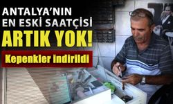 Antalya’nın en eski saatçisi artık yok! Kepenkler indirildi