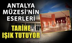 Antalya Müzesi'nin eserleri tarihe ışık tutuyor