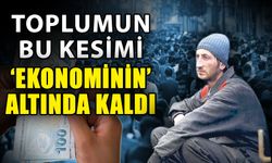 Toplumun bu kesimi ‘Ekonominin’ altında kaldı