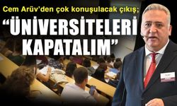 Cem Arüv’den çok konuşulacak çıkış; “Üniversiteleri kapatalım”