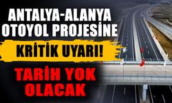 Antalya-Alanya otoyol projesine kritik uyarı! Tarih yok olacak