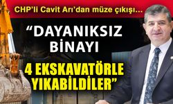 CHP’li Cavit Arı’dan müze çıkışı…  Dayanıksız binayı 4 ekskavatörle yıkabildiler