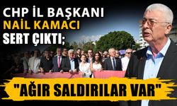 CHP İl Başkanı Nail Kamacı sert çıktı; "Ağır saldırılar var"