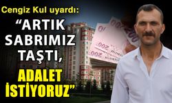 Cengiz Kul uyardı: “Artık sabrımız taştı, adalet istiyoruz”