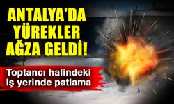 Antalya’da yürekler ağza geldi! Toptancı halindeki iş yerinde patlama