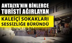 Antalya’nın binlerce turisti ağırlayan Kaleiçi sokakları sessizliğe büründü