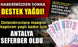 Haberimizden sonra destek yağdı! Dolandırıcılara maaşını kaptıran yaşlı kadın için Antalya seferber oldu