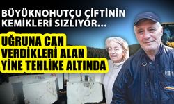 Büyüknohutçu çiftinin kemikleri sızlıyor…  Uğruna can verdikleri alan yine tehlike altında