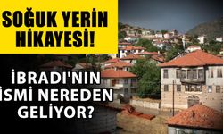 Soğuk yerin hikayesi! İbradı'nın ismi nereden geliyor?