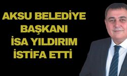 Aksu Belediye Başkanı İsa Yıldırım istifa etti