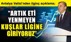 Antalya Valisi’nden ilginç açıklama; “Artık eti yenmeyen kuşlar ligine giriyoruz”