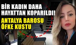 Bir kadın daha hayattan koparıldı! Antalya Barosu öfke kustu