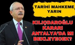 Kılıçdaroğlu tarihi mahkemeyi Antalya’dan mı izleyecek?