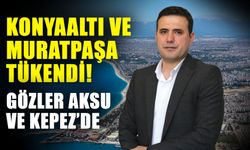 Konyaaltı ve Muratpaşa tükendi! Gözler Aksu ve Kepez’de