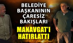 Belediye başkanın çaresiz bakışları Manavgat’ı hatırlattı