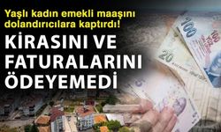 Yaşlı kadın emekli maaşını dolandırıcılara kaptırdı! Kirasını ve faturalarını ödeyemedi