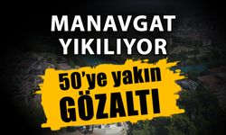 Manavgat yıkılıyor! Manavgat’ta 50’ye yakın gözaltı